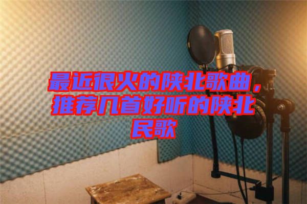 最近很火的陜北歌曲，推薦幾首好聽(tīng)的陜北民歌