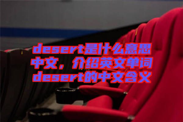 desert是什么意思中文，介紹英文單詞desert的中文含義