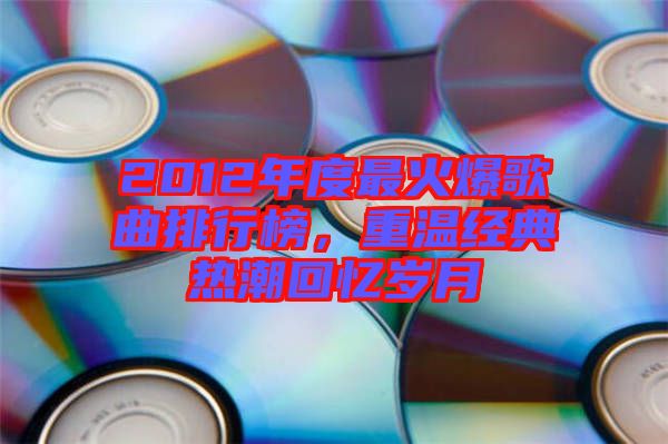 2012年度最火爆歌曲排行榜，重溫經(jīng)典熱潮回憶歲月