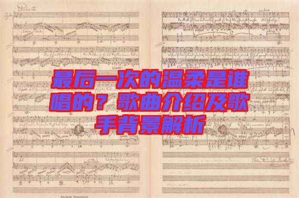 最后一次的溫柔是誰唱的？歌曲介紹及歌手背景解析