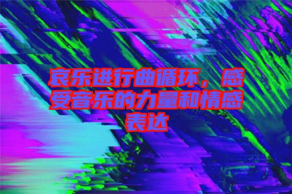 哀樂(lè)進(jìn)行曲循環(huán)，感受音樂(lè)的力量和情感表達(dá)