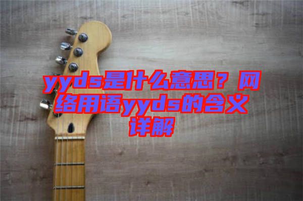 yyds是什么意思？網(wǎng)絡(luò)用語(yǔ)yyds的含義詳解