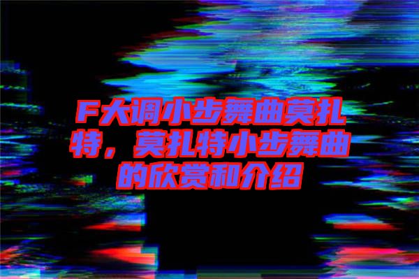 F大調(diào)小步舞曲莫扎特，莫扎特小步舞曲的欣賞和介紹