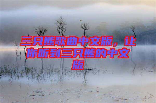 三只熊歌曲中文版，讓你聽(tīng)到三只熊的中文版