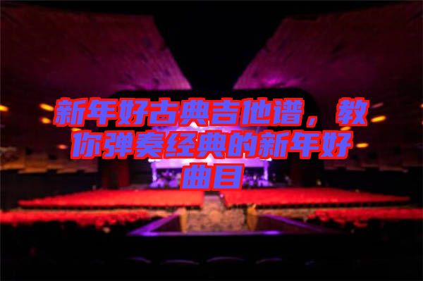 新年好古典吉他譜，教你彈奏經(jīng)典的新年好曲目