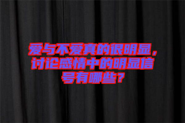 愛與不愛真的很明顯，討論感情中的明顯信號(hào)有哪些？