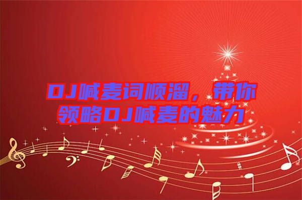 DJ喊麥詞順溜，帶你領(lǐng)略DJ喊麥的魅力