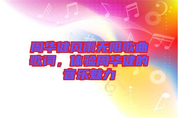 周華健風(fēng)雨無阻歌曲歌詞，體驗(yàn)周華健的音樂魅力