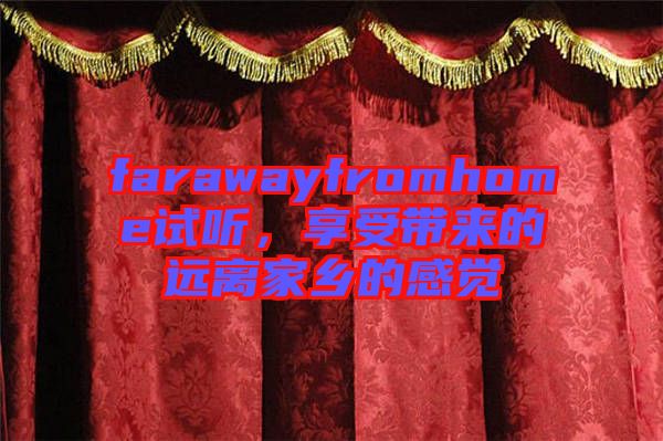 farawayfromhome試聽，享受帶來的遠(yuǎn)離家鄉(xiāng)的感覺