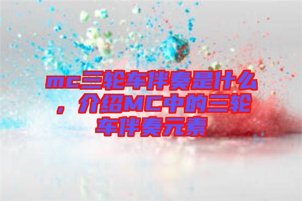 mc三輪車伴奏是什么，介紹MC中的三輪車伴奏元素