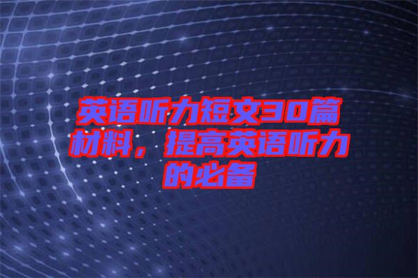 英語聽力短文30篇材料，提高英語聽力的必備