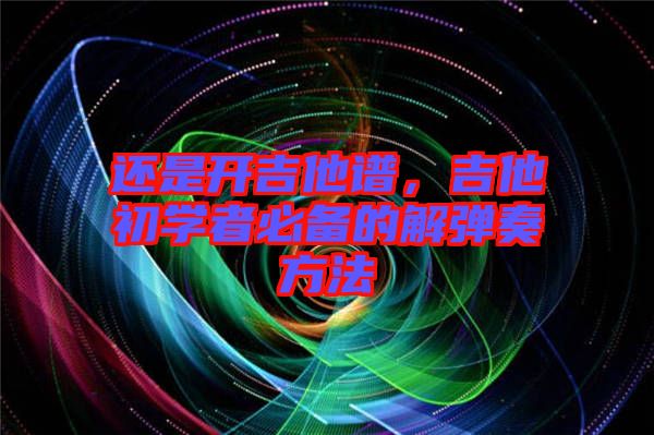 還是開吉他譜，吉他初學(xué)者必備的解彈奏方法