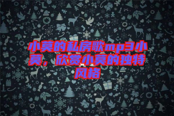 小莫的私房歌mp3小莫，欣賞小莫的獨(dú)特風(fēng)格