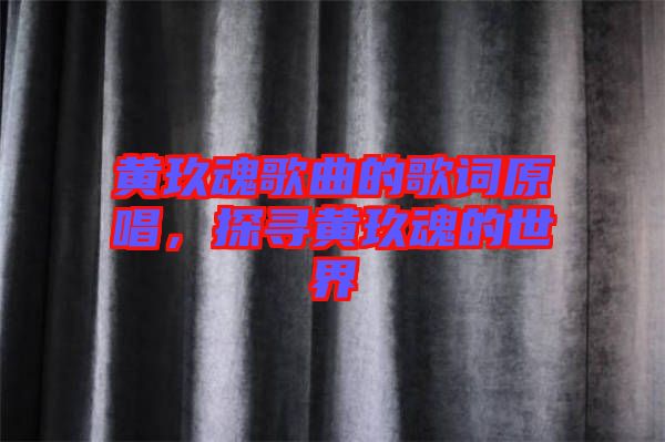 黃玖魂歌曲的歌詞原唱，探尋黃玖魂的世界