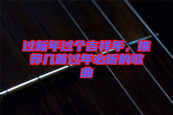 過新年過個吉祥年，推薦幾首過年必聽的歌曲