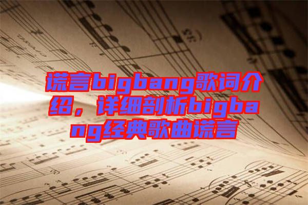 謊言bigbang歌詞介紹，詳細(xì)剖析bigbang經(jīng)典歌曲謊言