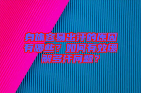 身體容易出汗的原因有哪些？如何有效緩解多汗問題？