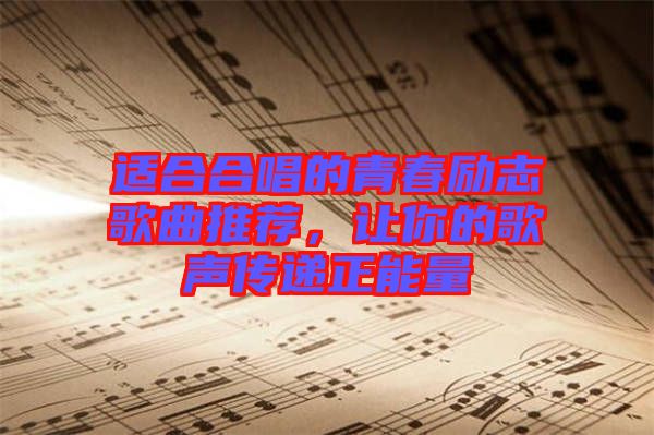 適合合唱的青春勵志歌曲推薦，讓你的歌聲傳遞正能量