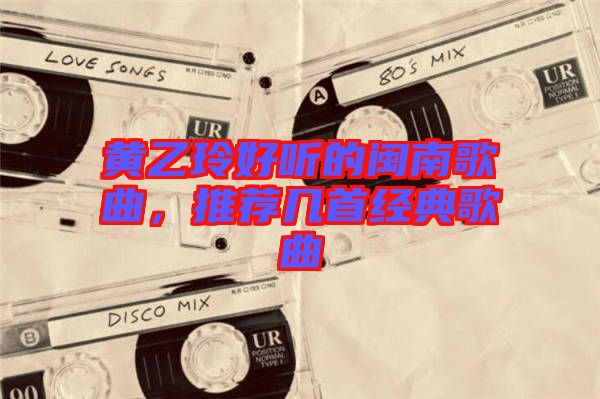 黃乙玲好聽的閩南歌曲，推薦幾首經(jīng)典歌曲