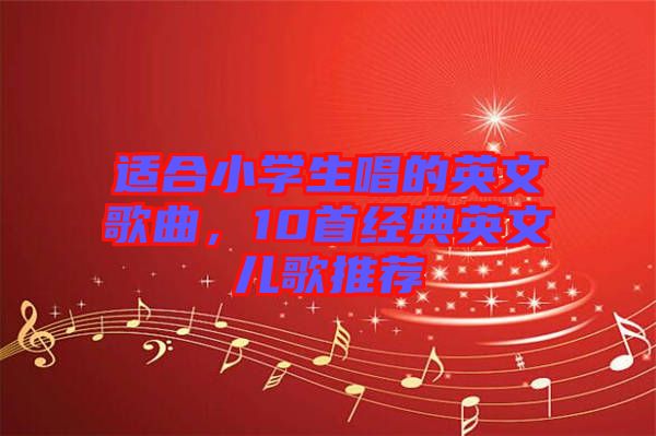 適合小學(xué)生唱的英文歌曲，10首經(jīng)典英文兒歌推薦