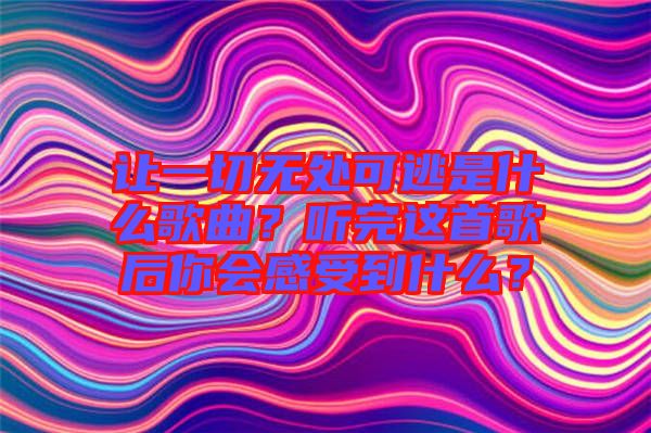 讓一切無處可逃是什么歌曲？聽完這首歌后你會(huì)感受到什么？