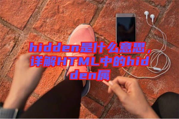 hidden是什么意思，詳解HTML中的hidden屬