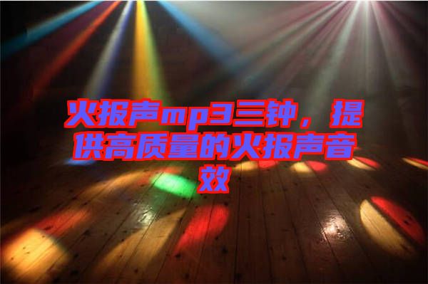 火報聲mp3三鐘，提供高質量的火報聲音效