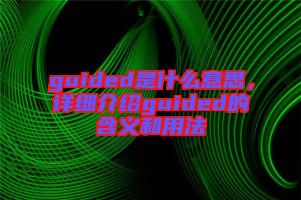 guided是什么意思，詳細介紹guided的含義和用法