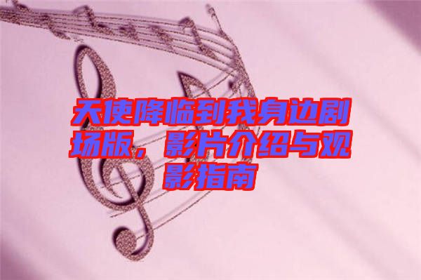 天使降臨到我身邊劇場(chǎng)版，影片介紹與觀影指南