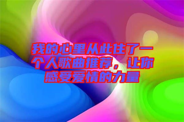 我的心里從此住了一個人歌曲推薦，讓你感受愛情的力量