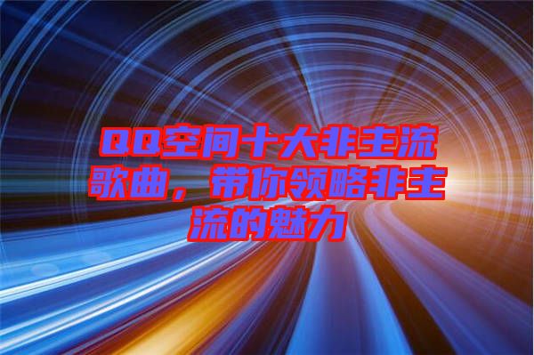 QQ空間十大非主流歌曲，帶你領(lǐng)略非主流的魅力