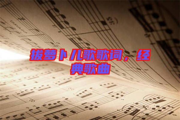 拔蘿卜兒歌歌詞，經(jīng)典歌曲