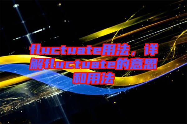 fluctuate用法，詳解fluctuate的意思和用法