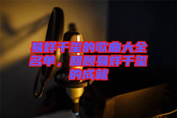 易烊千璽的歌曲大全名單，回顧易烊千璽的成就