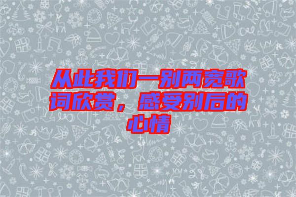 從此我們一別兩寬歌詞欣賞，感受別后的心情