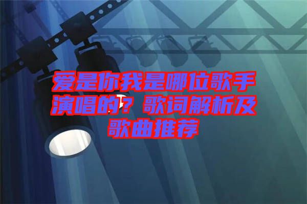 愛是你我是哪位歌手演唱的？歌詞解析及歌曲推薦