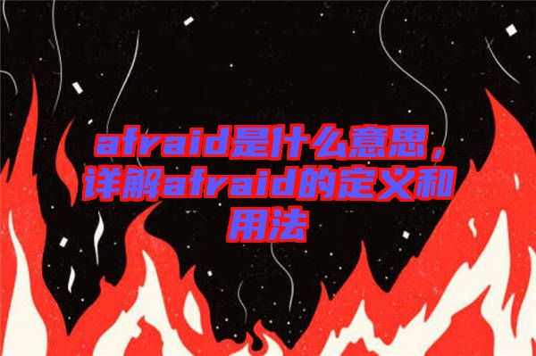 afraid是什么意思，詳解afraid的定義和用法