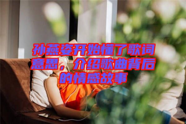 孫燕姿開始懂了歌詞意思，介紹歌曲背后的情感故事