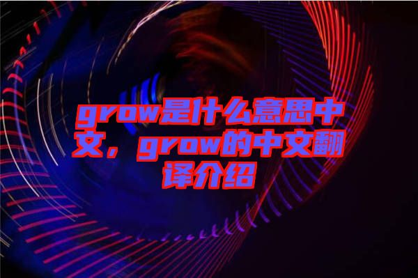 grow是什么意思中文，grow的中文翻譯介紹