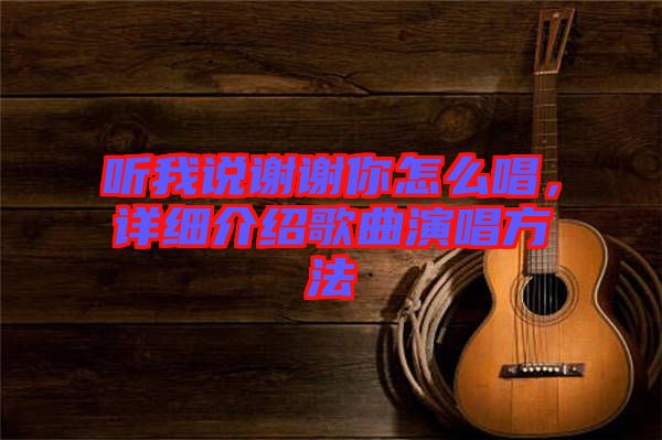 聽我說謝謝你怎么唱，詳細(xì)介紹歌曲演唱方法