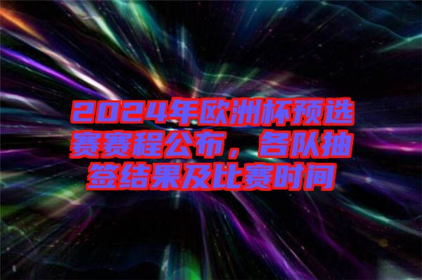 2024年歐洲杯預(yù)選賽賽程公布，各隊抽簽結(jié)果及比賽時間