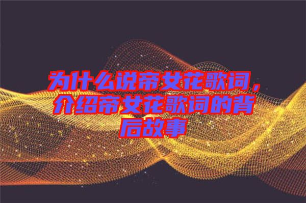 為什么說帝女花歌詞，介紹帝女花歌詞的背后故事