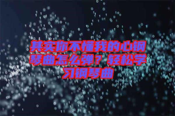 其實你不懂我的心鋼琴曲怎么彈？輕松學(xué)習(xí)鋼琴曲