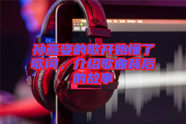 孫燕姿的歌開始懂了歌詞，介紹歌曲背后的故事