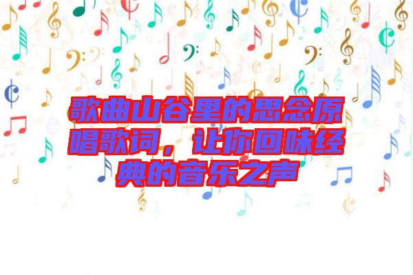 歌曲山谷里的思念原唱歌詞，讓你回味經(jīng)典的音樂之聲