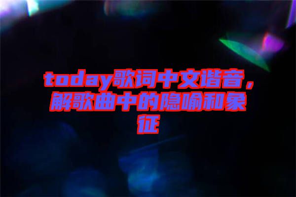 today歌詞中文諧音，解歌曲中的隱喻和象征