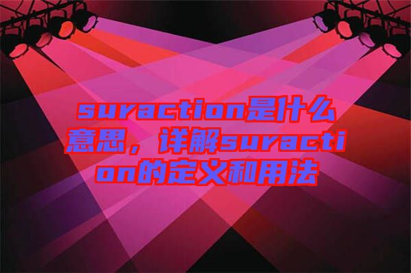 suraction是什么意思，詳解suraction的定義和用法