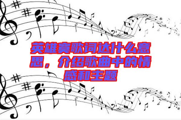 英雄寞歌詞達(dá)什么意思，介紹歌曲中的情感和主題