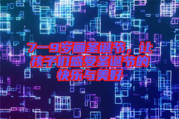 7一9歲畫圣誕節(jié)，讓孩子們感受圣誕節(jié)的快樂與美好