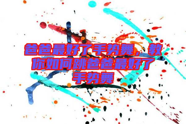 爸爸最好了手勢(shì)舞，教你如何跳爸爸最好了手勢(shì)舞